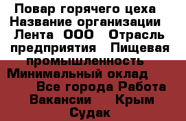 Повар горячего цеха › Название организации ­ Лента, ООО › Отрасль предприятия ­ Пищевая промышленность › Минимальный оклад ­ 29 987 - Все города Работа » Вакансии   . Крым,Судак